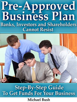 cover image of Pre-Approved Business Plan – Banks, Investors and Shareholders Cannot Resist (The Step-By-Step Guide to Get Funds For Your Business)